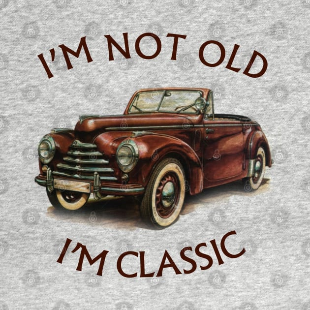 I'm Not Old I'm Classic Funny Car Graphic - American  Cabriolet by Pannolinno